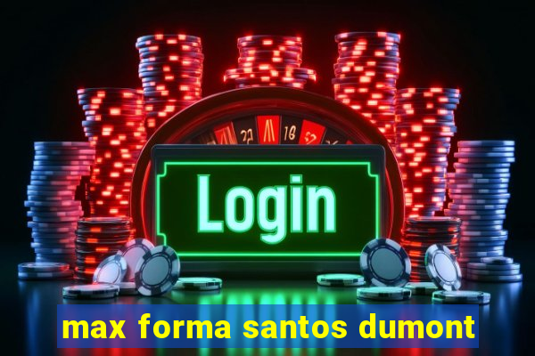 max forma santos dumont